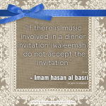 en _ music _  If there is music involved in a dinner invitation (waleemah),  do not accept the invitation _ hasan al basari