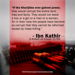 en_ khawarij_ Ibn Kathir said, If the Kharijites ever gained power, they would corrupt the entire land